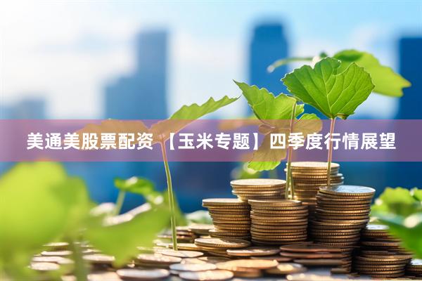 美通美股票配资 【玉米专题】四季度行情展望
